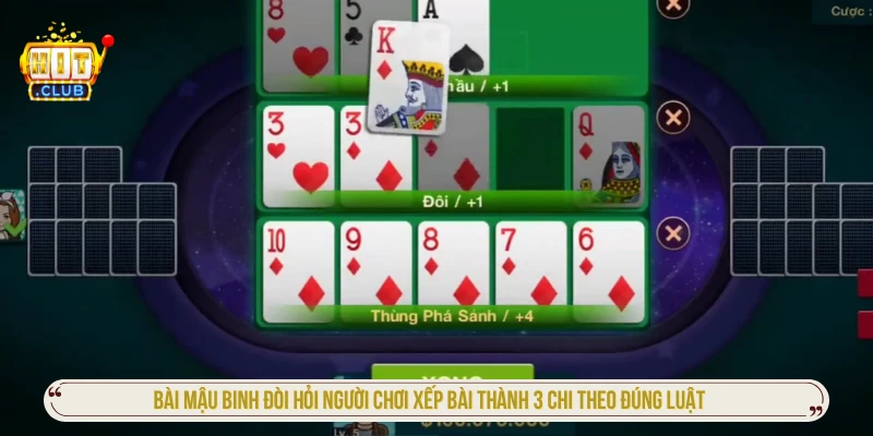 Bài mậu binh đòi hỏi người chơi xếp bài thành 3 chi theo đúng luật